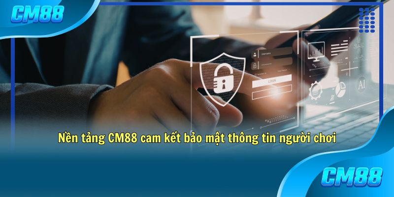 Nền tảng CM88 cam kết bảo mật thông tin người chơi